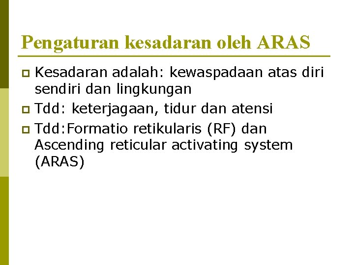Pengaturan kesadaran oleh ARAS Kesadaran adalah: kewaspadaan atas diri sendiri dan lingkungan p Tdd: