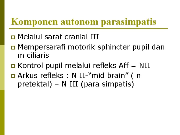 Komponen autonom parasimpatis Melalui saraf cranial III p Mempersarafi motorik sphincter pupil dan m