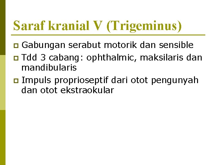 Saraf kranial V (Trigeminus) Gabungan serabut motorik dan sensible p Tdd 3 cabang: ophthalmic,