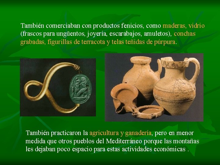 También comerciaban con productos fenicios, como maderas, vidrio (frascos para ungüentos, joyería, escarabajos, amuletos), También comerciaban con productos fenicios, como maderas, vidrio (frascos para ungüentos, joyería, escarabajos, amuletos),