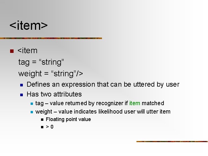 <item> n <item tag = “string” weight = “string”/> n n Defines an expression