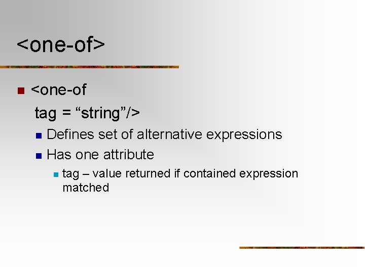 <one-of> n <one-of tag = “string”/> n n Defines set of alternative expressions Has