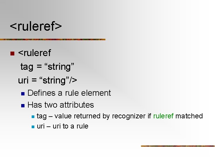 <ruleref> n <ruleref tag = “string” uri = “string”/> n n Defines a rule