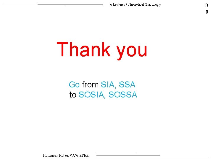 6 Lectures / Theoretical Glaciology Thank you Go from SIA, SSA to SOSIA, SOSSA