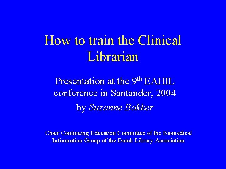 How to train the Clinical Librarian Presentation at the 9 th EAHIL conference in