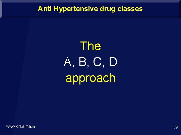 Anti Hypertensive drug classes The A, B, C, D approach www. drsarma. in 79