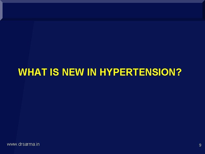 WHAT IS NEW IN HYPERTENSION? www. drsarma. in 9 