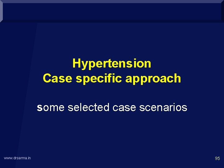 Hypertension Case specific approach some selected case scenarios www. drsarma. in 95 