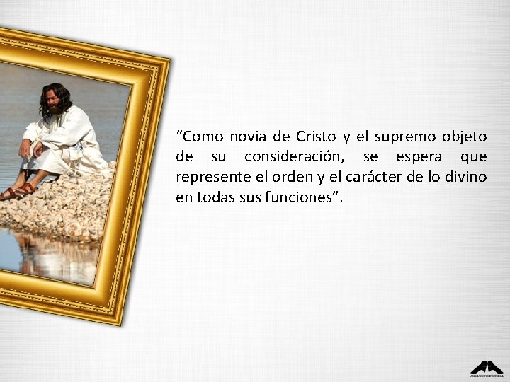 “Como novia de Cristo y el supremo objeto de su consideración, se espera que “Como novia de Cristo y el supremo objeto de su consideración, se espera que