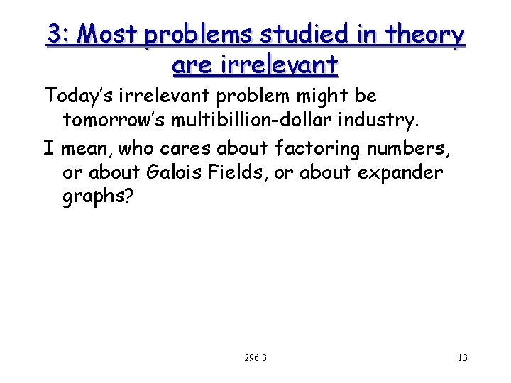 3: Most problems studied in theory are irrelevant Today’s irrelevant problem might be tomorrow’s