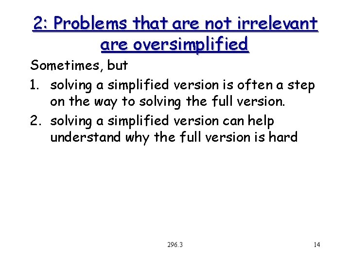 2: Problems that are not irrelevant are oversimplified Sometimes, but 1. solving a simplified