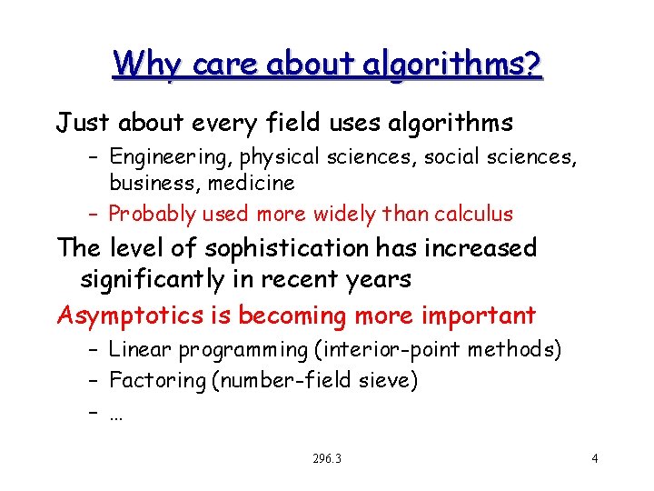 Why care about algorithms? Just about every field uses algorithms – Engineering, physical sciences,