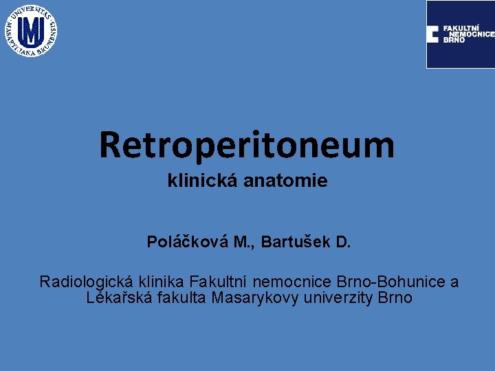 Retroperitoneum klinická anatomie Poláčková M. , Bartušek D. Radiologická klinika Fakultní nemocnice Brno-Bohunice a