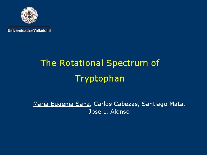 The Rotational Spectrum of Tryptophan Maria Eugenia Sanz, Carlos Cabezas, Santiago Mata, José L.
