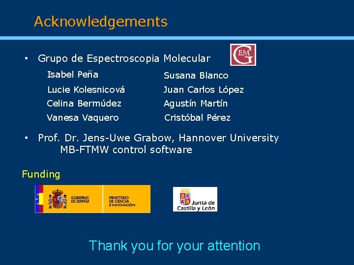 Acknowledgements • Grupo de Espectroscopia Molecular Isabel Peña Susana Blanco Lucie Kolesnicová Juan Carlos