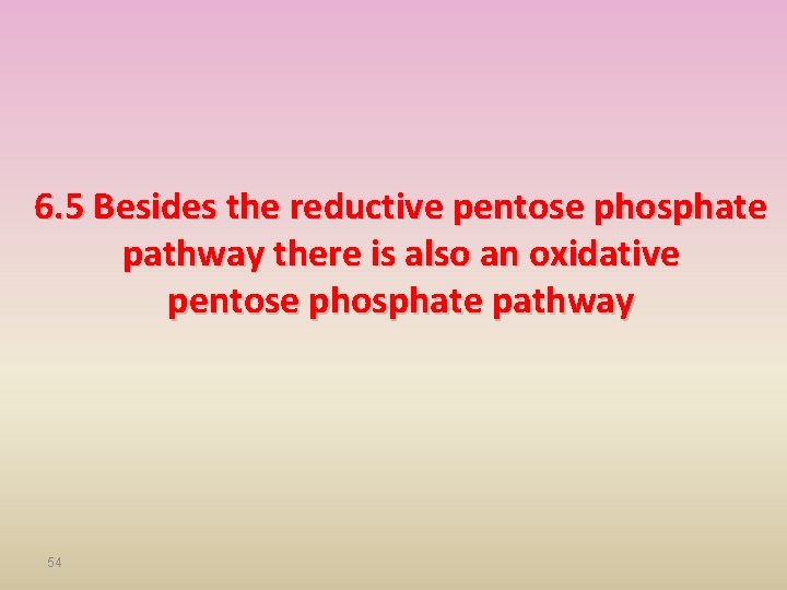 6. 5 Besides the reductive pentose phosphate pathway there is also an oxidative pentose