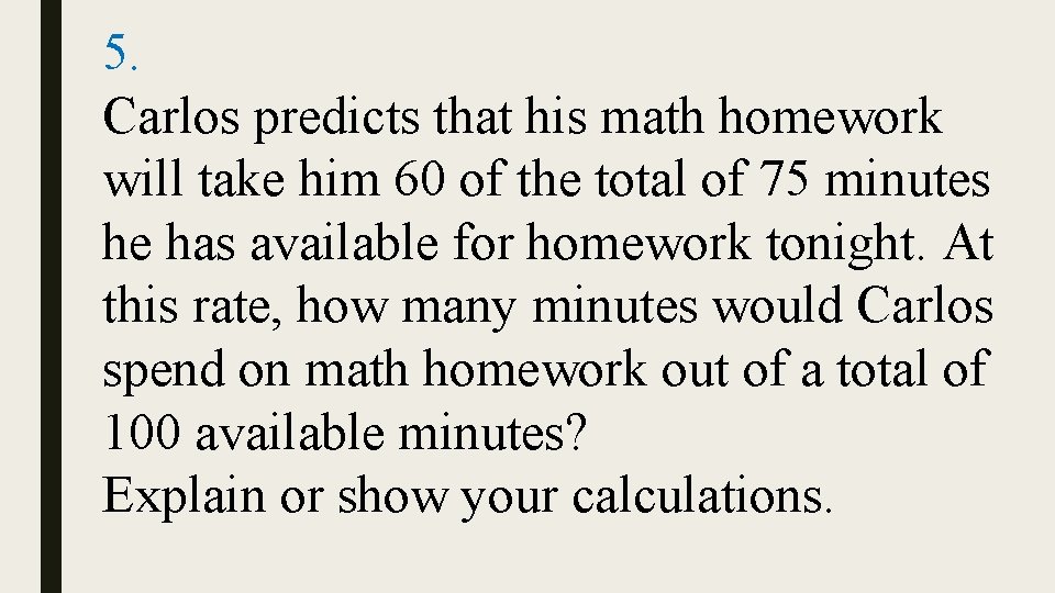 5. Carlos predicts that his math homework will take him 60 of the total