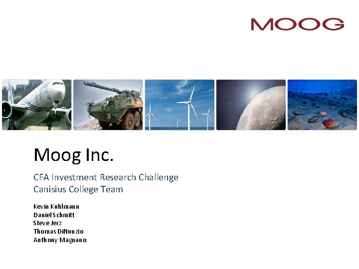 Moog Inc. CFA Investment Research Challenge Canisius College Team Kevin Kuhlmann Daniel Schmitt Steve