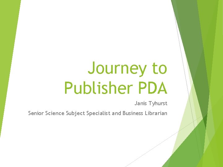 Journey to Publisher PDA Janis Tyhurst Senior Science Subject Specialist and Business Librarian 