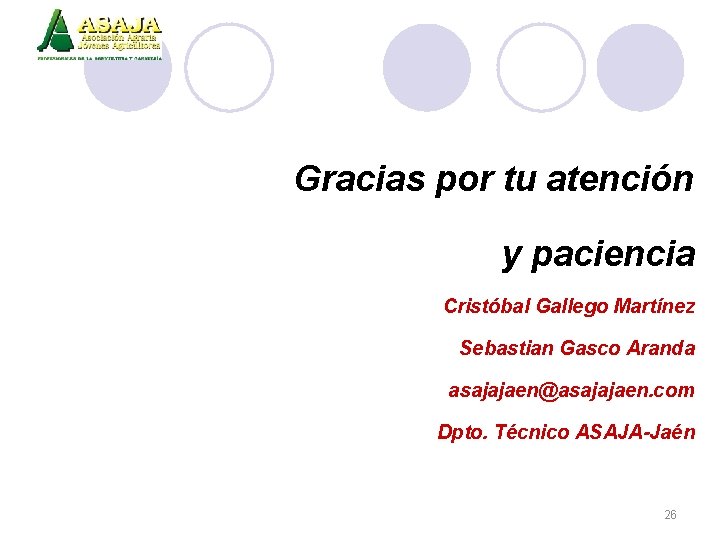 Gracias por tu atención y paciencia Cristóbal Gallego Martínez Sebastian Gasco Aranda asajajaen@asajajaen. com