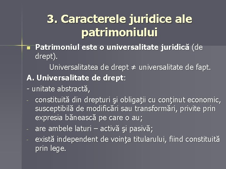 3. Caracterele juridice ale patrimoniului Patrimoniul este o universalitate juridică (de drept). Universalitatea de