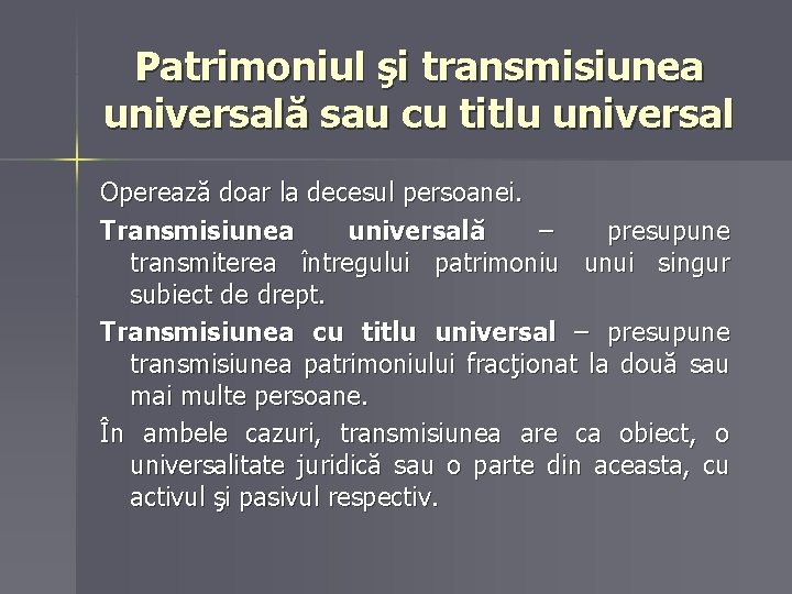 Patrimoniul şi transmisiunea universală sau cu titlu universal Operează doar la decesul persoanei. Transmisiunea