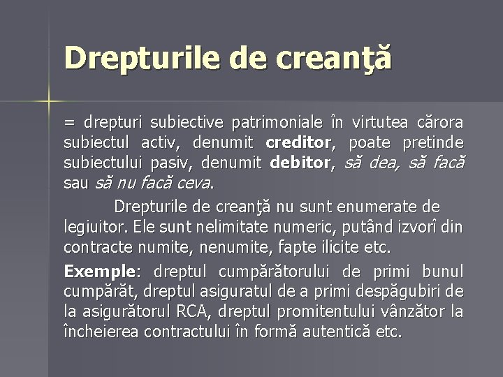 Drepturile de creanţă = drepturi subiective patrimoniale în virtutea cărora subiectul activ, denumit creditor,