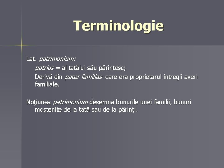 Terminologie Lat. patrimonium: patrius = al tatălui său părintesc; Derivă din pater familias care