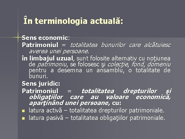 În terminologia actuală: Sens economic: Patrimoniul = totalitatea bunurilor care alcătuiesc averea unei persoane.