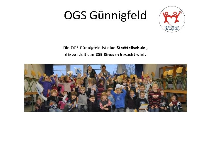 OGS Günnigfeld Die OGS Günnigfeld ist eine Stadtteilschule , die zur Zeit von 259