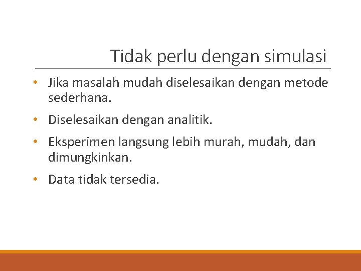 Tidak perlu dengan simulasi • Jika masalah mudah diselesaikan dengan metode sederhana. • Diselesaikan