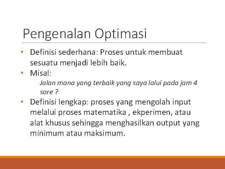 Pengenalan Optimasi • Definisi sederhana: Proses untuk membuat sesuatu menjadi lebih baik. • Misal: