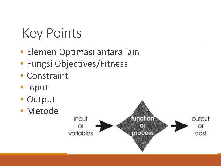 Key Points • • • Elemen Optimasi antara lain Fungsi Objectives/Fitness Constraint Input Output