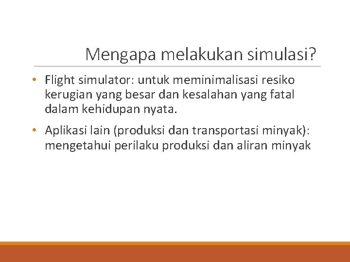 Mengapa melakukan simulasi? • Flight simulator: untuk meminimalisasi resiko kerugian yang besar dan kesalahan