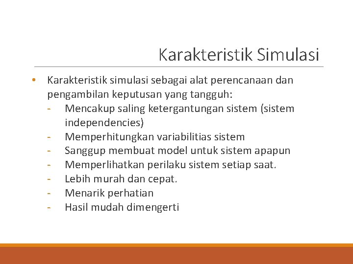 Karakteristik Simulasi • Karakteristik simulasi sebagai alat perencanaan dan pengambilan keputusan yang tangguh: -