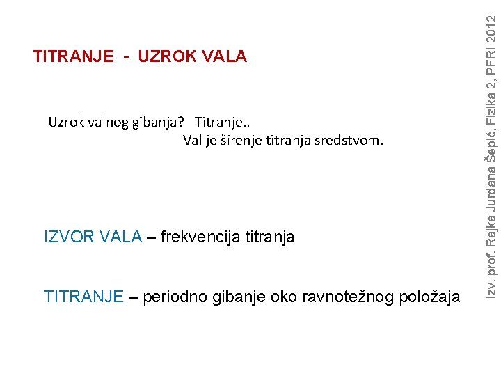 Uzrok valnog gibanja? Titranje. . Val je širenje titranja sredstvom. IZVOR VALA – frekvencija