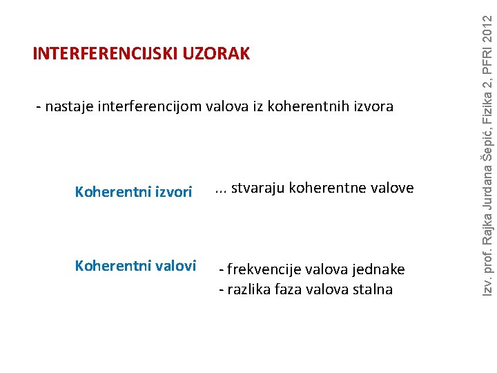 - nastaje interferencijom valova iz koherentnih izvora Koherentni izvori . . . stvaraju koherentne