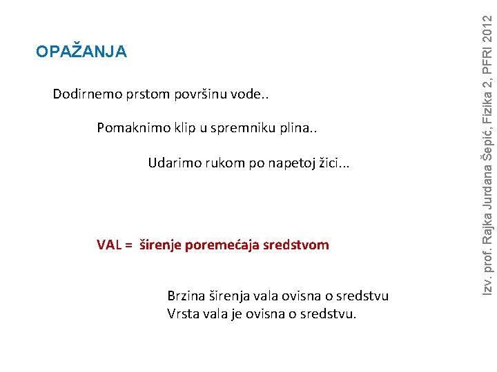 Dodirnemo prstom površinu vode. . Pomaknimo klip u spremniku plina. . Udarimo rukom po