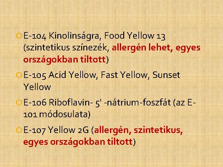 E-104 Kinolinságra, Food Yellow 13 (szintetikus színezék, allergén lehet, egyes országokban tiltott) E-105 E-104 Kinolinságra, Food Yellow 13 (szintetikus színezék, allergén lehet, egyes országokban tiltott) E-105