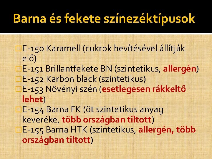 Barna és fekete színezéktípusok �E-150 Karamell (cukrok hevítésével állítják elő) �E-151 Brillantfekete BN (szintetikus, Barna és fekete színezéktípusok �E-150 Karamell (cukrok hevítésével állítják elő) �E-151 Brillantfekete BN (szintetikus,