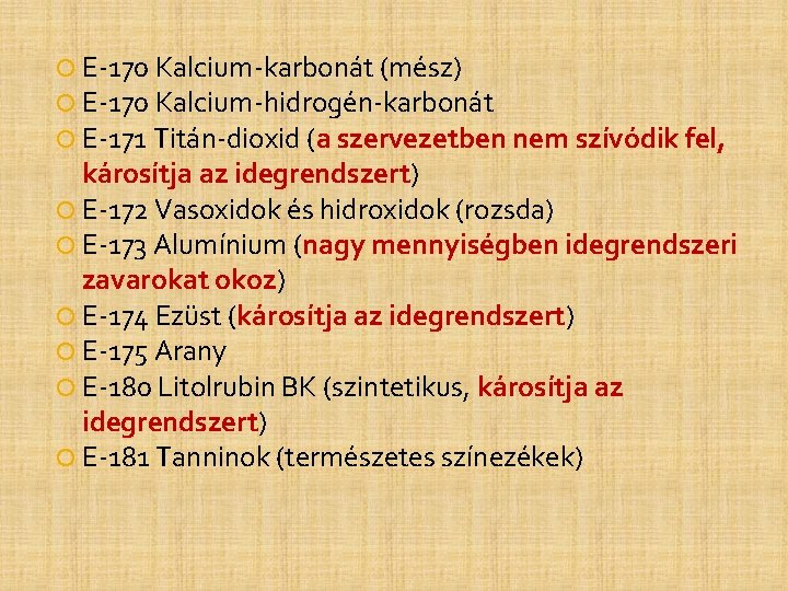 E-170 Kalcium-karbonát (mész) E-170 Kalcium-hidrogén-karbonát E-171 Titán-dioxid (a szervezetben nem szívódik fel, károsítja E-170 Kalcium-karbonát (mész) E-170 Kalcium-hidrogén-karbonát E-171 Titán-dioxid (a szervezetben nem szívódik fel, károsítja