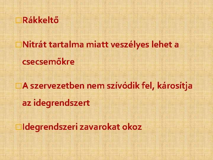�Rákkeltő �Nitrát tartalma miatt veszélyes lehet a csecsemőkre �A szervezetben nem szívódik fel, károsítja �Rákkeltő �Nitrát tartalma miatt veszélyes lehet a csecsemőkre �A szervezetben nem szívódik fel, károsítja