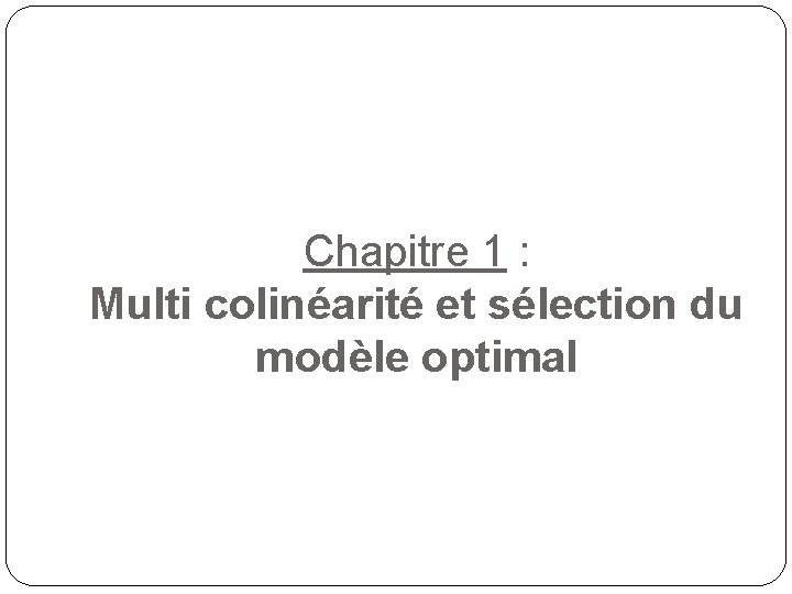 Chapitre 1 : Multi colinéarité et sélection du modèle optimal 