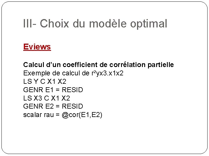 III- Choix du modèle optimal Eviews Calcul d’un coefficient de corrélation partielle Exemple de