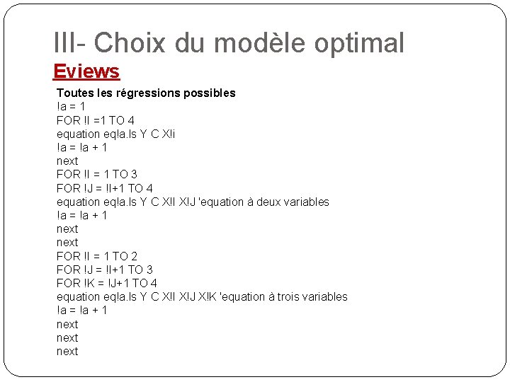 III- Choix du modèle optimal Eviews Toutes les régressions possibles !a = 1 FOR