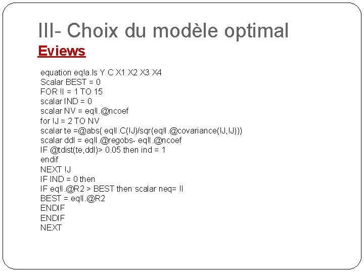 III- Choix du modèle optimal Eviews equation eq!a. ls Y C X 1 X