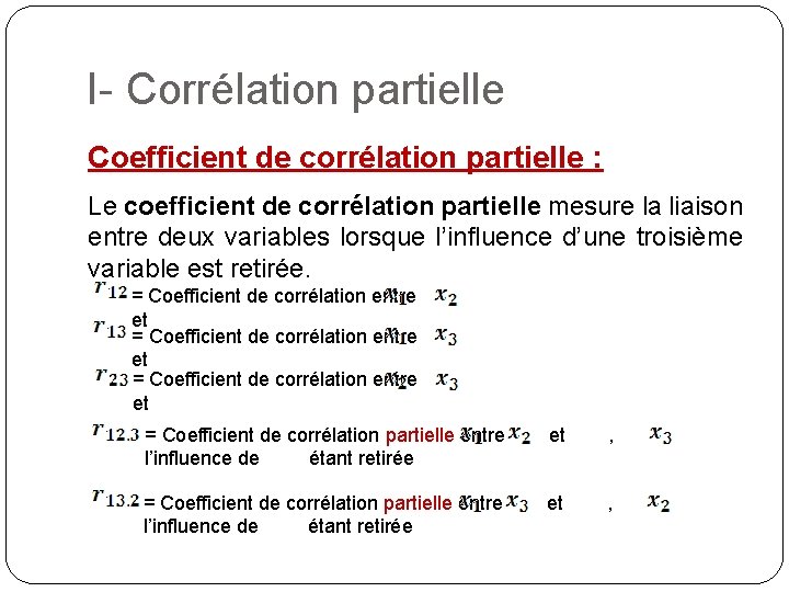 I- Corrélation partielle Coefficient de corrélation partielle : Le coefficient de corrélation partielle mesure