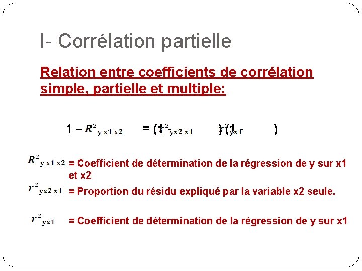 I- Corrélation partielle Relation entre coefficients de corrélation simple, partielle et multiple: 1– =