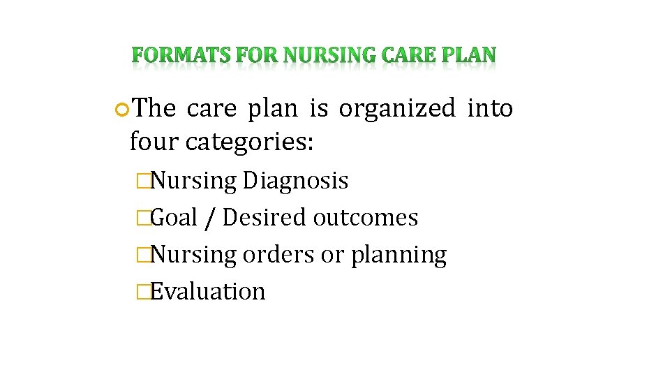  The care plan is organized into four categories: �Nursing Diagnosis �Goal / Desired