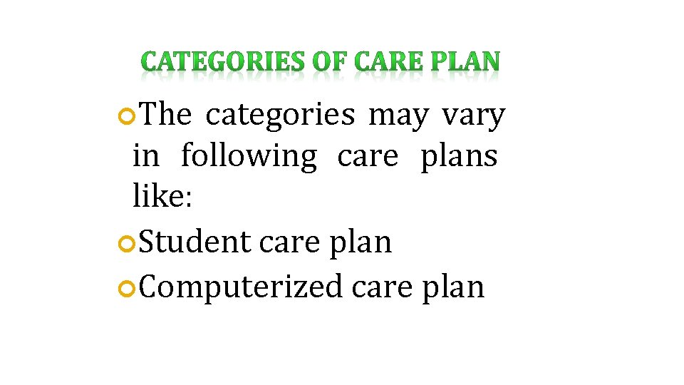  The categories may vary in following care plans like: Student care plan Computerized